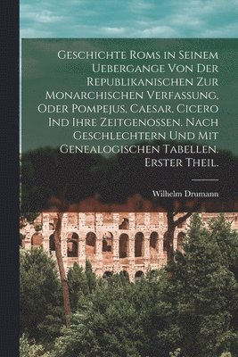 bokomslag Geschichte Roms in seinem Uebergange von der republikanischen zur monarchischen Verfassung, oder Pompejus, Caesar, Cicero ind ihre Zeitgenossen. Nach Geschlechtern und mit genealogischen Tabellen.