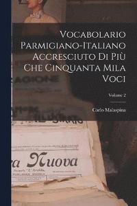 bokomslag Vocabolario Parmigiano-Italiano Accresciuto Di Pi Che Cinquanta Mila Voci; Volume 2