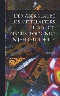 Der Aberglaube Des Mittelalters Und Der Nchstfolgenden Jahrhunderte 1