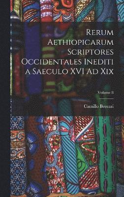 Rerum Aethiopicarum Scriptores Occidentales Inediti a Saeculo XVI Ad Xix; Volume 8 1