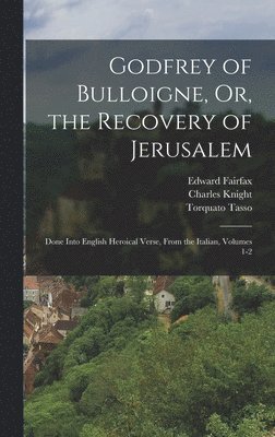 Godfrey of Bulloigne, Or, the Recovery of Jerusalem 1