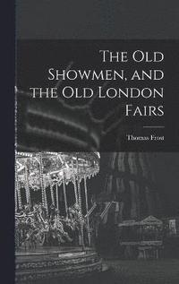 bokomslag The Old Showmen, and the Old London Fairs