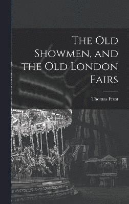 The Old Showmen, and the Old London Fairs 1