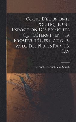 Cours D'conomie Politique, Ou, Exposition Des Principes Qui Dterminent La Prosperit Des Nations, Avec Des Notes Par J.-B. Say 1