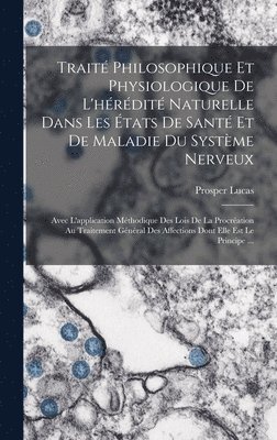 bokomslag Trait Philosophique Et Physiologique De L'hrdit Naturelle Dans Les tats De Sant Et De Maladie Du Systme Nerveux