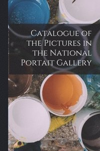 bokomslag Catalogue of the Pictures in the National Portait Gallery