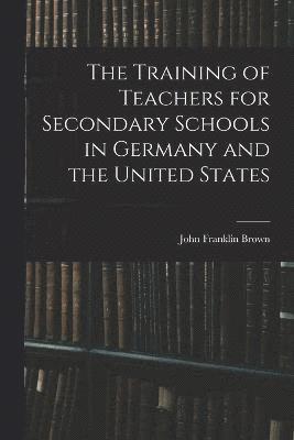 bokomslag The Training of Teachers for Secondary Schools in Germany and the United States