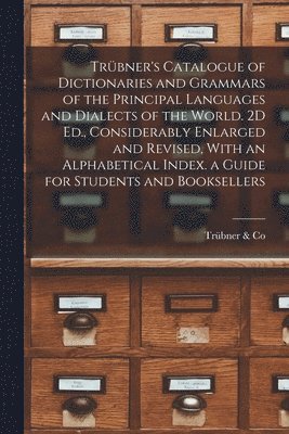 Trübner & Co, Trübner &. Co, Trübner Co - Trübner's Catalogue of Dictionaries and Grammars of the Principal Languages and Dialects of the World. 2D Ed., Considerably Enlarged and Revised, With an Alphabetical Index. a Guide for Students and Booksellers, Häftad