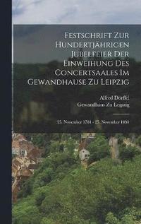 bokomslag Festschrift Zur Hundertjhrigen Jubelfeier Der Einweihung Des Concertsaales Im Gewandhause Zu Leipzig; 25. November 1781 - 25. November 1881
