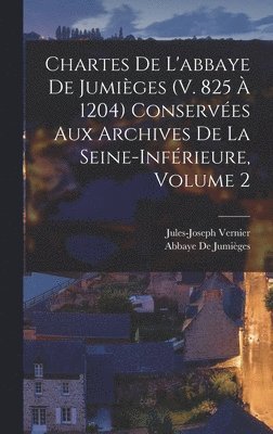 Abbaye de Jumièges, Jules-Joseph Vernier, Abbaye De Jumièges - Chartes De L'abbaye De Jumièges (V. 825 À 1204) Conservées Aux Archives De La Seine-Inférieure, Volume 2, Inbunden