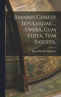 bokomslag Joannis Genesii Sepulvedae ... Opera, Cum Edita, Tum Inedita,
