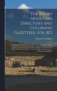 bokomslag The Rocky Mountain Directory and Colorado Gazetteer, for 1871