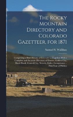 The Rocky Mountain Directory and Colorado Gazetteer, for 1871 1