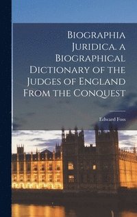 bokomslag Biographia Juridica. a Biographical Dictionary of the Judges of England From the Conquest