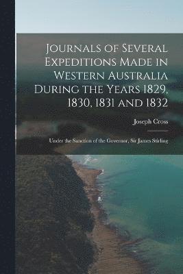 Journals of Several Expeditions Made in Western Australia During the Years 1829, 1830, 1831 and 1832 1