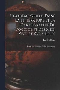 bokomslag L'extrme Orient Dans La Littrature Et La Cartographie De L'occident Des Xiiie, Xive, Et Xve Sicles