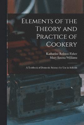 Mary Emma Williams, Katharine Rolston Fisher - Elements of the Theory and Practice of Cookery, Häftad