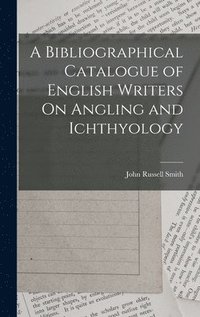 bokomslag A Bibliographical Catalogue of English Writers On Angling and Ichthyology