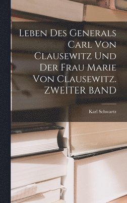 bokomslag Leben Des Generals Carl Von Clausewitz Und Der Frau Marie Von Clausewitz. ZWEITER BAND