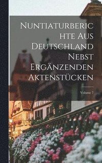 bokomslag Nuntiaturberichte Aus Deutschland Nebst Ergnzenden Aktenstcken; Volume 7