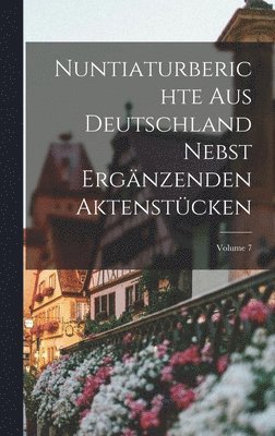 bokomslag Nuntiaturberichte Aus Deutschland Nebst Ergänzenden Aktenstücken; Volume 7