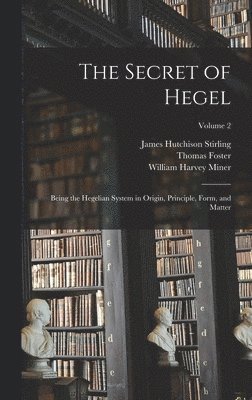 James Hutchison Stirling, William Harvey Miner, Thomas Foster - Secret of Hegel, Inbunden