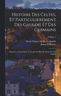 Histoire Des Celtes, Et Particulierement Des Gaulois Et Des Germains 1