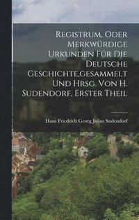 bokomslag Registrum, Oder Merkwürdige Urkunden Für Die Deutsche Geschichte, gesammelt Und Hrsg. Von H. Sudendorf, Erster Theil