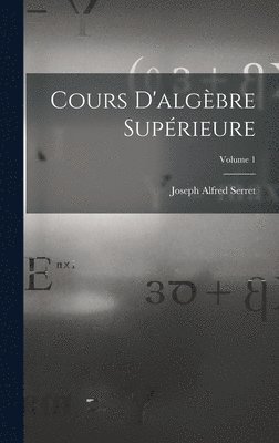 Cours D'algbre Suprieure; Volume 1 1