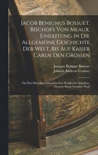bokomslag Jacob Benignus Bossuet, Bischofs Von Meaux, Einleitung in Die Allgemeine Geschichte Der Welt, Bis Auf Kaiser Carln Den Grossen