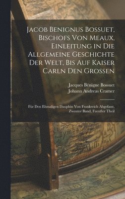 Jacob Benignus Bossuet, Bischofs Von Meaux, Einleitung in Die Allgemeine Geschichte Der Welt, Bis Auf Kaiser Carln Den Grossen 1