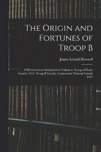 bokomslag The Origin and Fortunes of Troop B