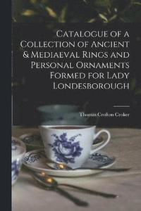 bokomslag Catalogue of a Collection of Ancient & Mediaeval Rings and Personal Ornaments Formed for Lady Londesborough