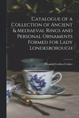 Thomas Crofton Croker - Catalogue of a Collection of Ancient & Mediaeval Rings and Personal Ornaments Formed for Lady Londesborough, Häftad