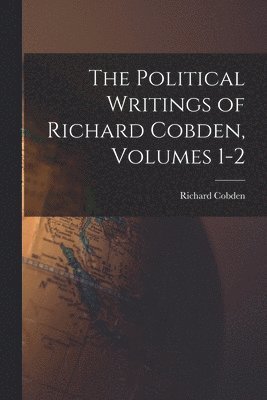 Political Writings of Richard Cobden, Volumes 1-2