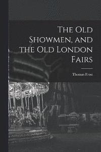 bokomslag The Old Showmen, and the Old London Fairs