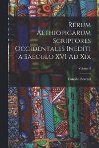 bokomslag Rerum Aethiopicarum Scriptores Occidentales Inediti a Saeculo XVI Ad Xix; Volume 8