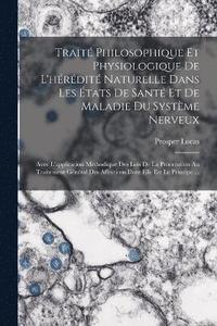 bokomslag Trait Philosophique Et Physiologique De L'hrdit Naturelle Dans Les tats De Sant Et De Maladie Du Systme Nerveux