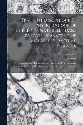 bokomslag Trait Philosophique Et Physiologique De L'hrdit Naturelle Dans Les tats De Sant Et De Maladie Du Systme Nerveux