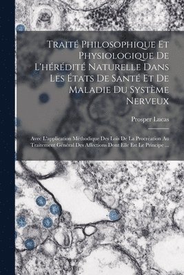 bokomslag Traité Philosophique Et Physiologique De L'hérédité Naturelle Dans Les États De Santé Et De Maladie Du Système Nerveux