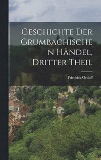 bokomslag Geschichte Der Grumbachischen Hndel, Dritter Theil