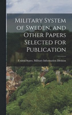 Military System of Sweden, and Other Papers Selected for Publication 1