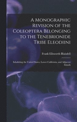 A Monographic Revision of the Coleoptera Belonging to the Tenebrionide Tribe Eleodiini 1