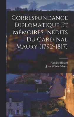 Correspondance Diplomatique Et Mmoires Indits Du Cardinal Maury (1792-1817) 1