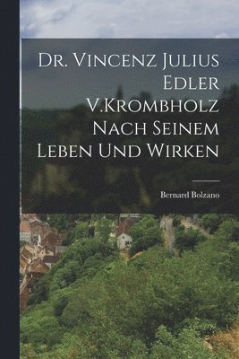 Bernard Bolzano - Dr. Vincenz Julius Edler V.Krombholz Nach Seinem Leben Und Wirken, Häftad