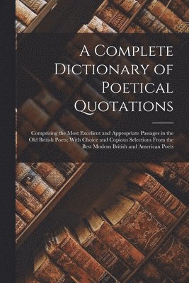 A Complete Dictionary of Poetical Quotations 1