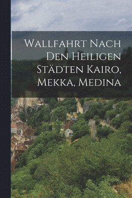 Wallfahrt Nach Den Heiligen Stdten Kairo, Mekka, Medina 1