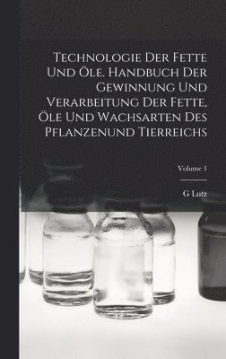 bokomslag Technologie Der Fette Und le. Handbuch Der Gewinnung Und Verarbeitung Der Fette, le Und Wachsarten Des Pflanzenund Tierreichs; Volume 1