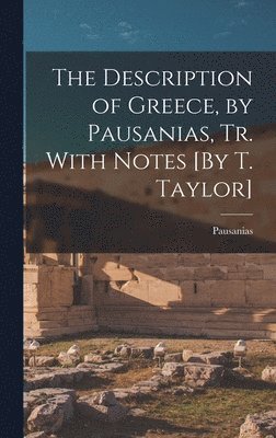 Pausanias - Description of Greece, by Pausanias, Tr. With Notes [By T. Taylor], Inbunden