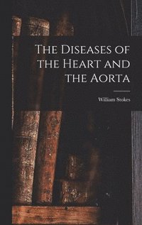bokomslag The Diseases of the Heart and the Aorta